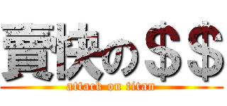 賣快の＄＄ (attack on titan)