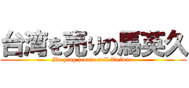 台湾を売りの馬英久 (Ma ying jeouto sell Taiwan )