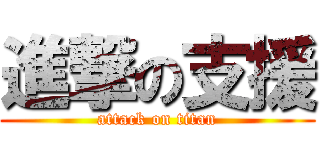 進撃の支援 (attack on titan)