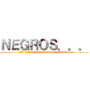 ＮＥＧＲＯＳ．．． (EL ATAQUE DE LOS NEGROS)