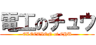 電工のチュウ (ELECTION of CHU)