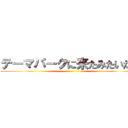 テーマパークに来たみたいだぜ ()