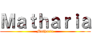 Ｍａｔｈａｒｉａ (Matharia)