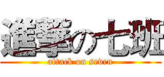 進撃の七班 (attack on seven)