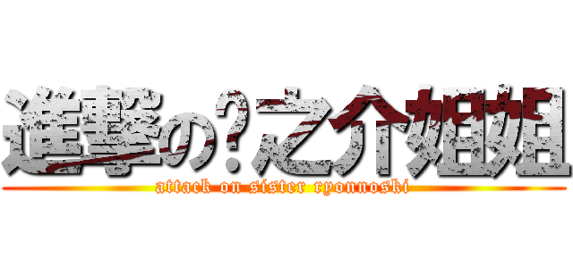 進撃の龙之介姐姐 (attack on sister ryonnoski)