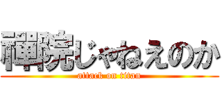 禪院じゃねえのか (attack on titan)