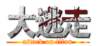 大逃走 (attack on titan)