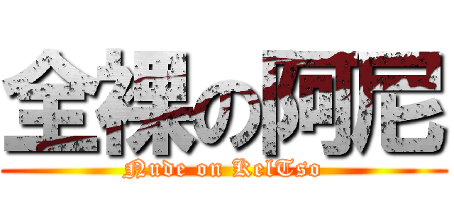 全裸の阿尼 (Nude on KelTso)