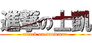 進撃の士凱 (attack on snowman)