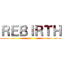 ＲＥＢＩＲＴＨ ()