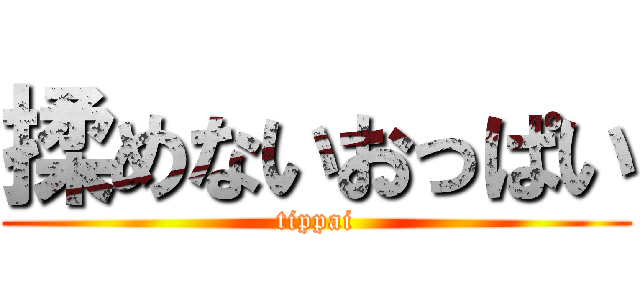 揉めないおっぱい (tippai)