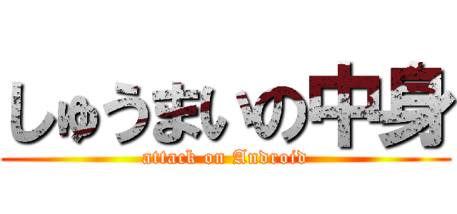 しゅうまいの中身 (attack on Android)