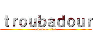 ｔｒｏｕｂａｄｏｕｒ (attack on titan)
