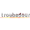 ｔｒｏｕｂａｄｏｕｒ (attack on titan)