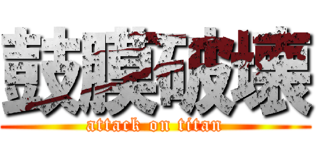 鼓膜破壊 (attack on titan)