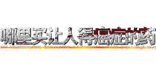 哪里买让人得癌症的药 (哪里买让人得癌症的药【电-186x2687x6963-Q278180069元-吉-药-业】我们做的是长期生意,靠的是老客户长期支持 http://sngk.net/gtj474
)