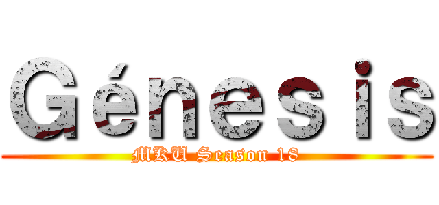 Ｇéｎｅｓｉｓ (MKU Season 18)