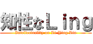 知性なＬｉｎｇ (Intellectuality on Li-Ying Lin)