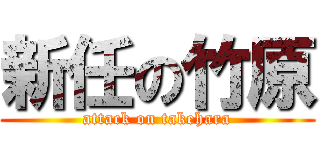 新任の竹原 (attack on takehara)