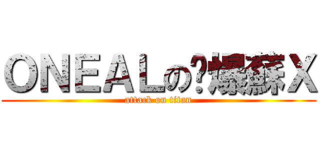 ＯＮＥＡＬの屌爆蘇Ｘ (attack on titan)
