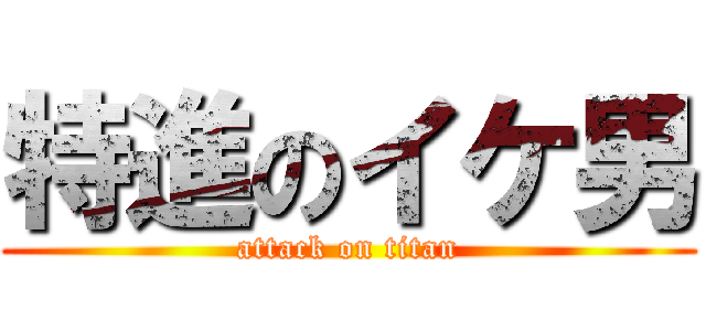 特進のイケ男 (attack on titan)