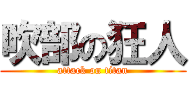吹部の狂人 (attack on titan)