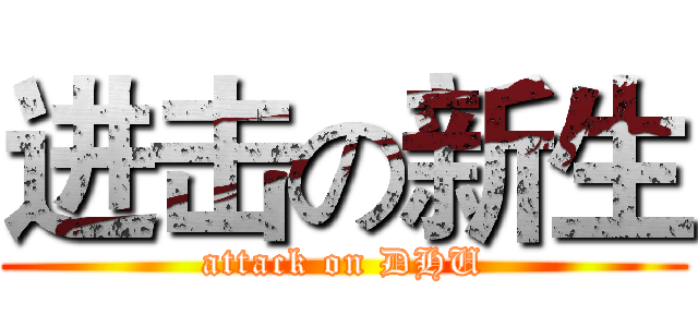 进击の新生 (attack on DHU)