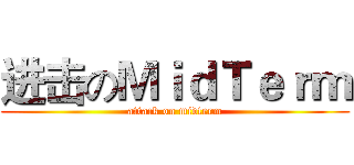 进击のＭｉｄＴｅｒｍ (attack on midterm)