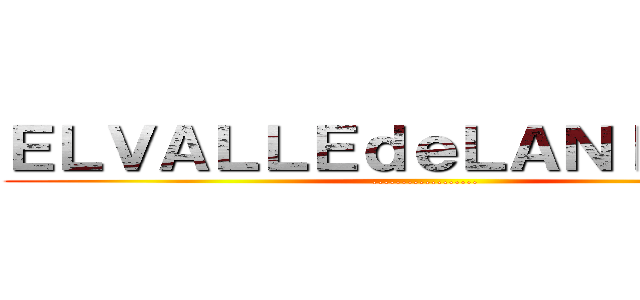 ＥＬＶＡＬＬＥｄｅＬＡＮＩＥＢＬＡ (..................)