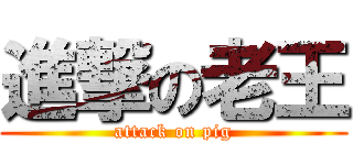 進撃の老王 (attack on pig)