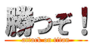 勝つぞ！ (attack on titan)