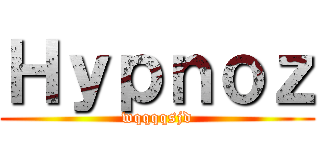 Ｈｙｐｎｏｚ (wqqqqsjd)