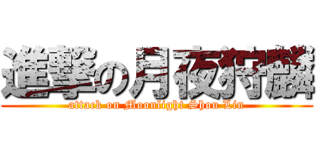 進撃の月夜狩麟 (attack on Moonlight Shou Lin)