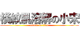 橫紋肌溶解の小宋 (attack on titan)