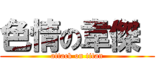 色情の韋傑  (attack on titan)