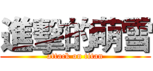 進擊的萌雪 (attack on titan)