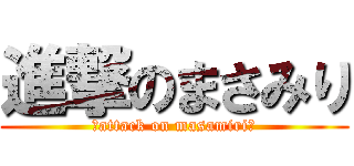 進撃のまさみり (♡attack on masamiri♡)