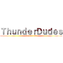 ＴｈｕｎｄｅｒＤｕｄｅｓ (Crossfire PH)