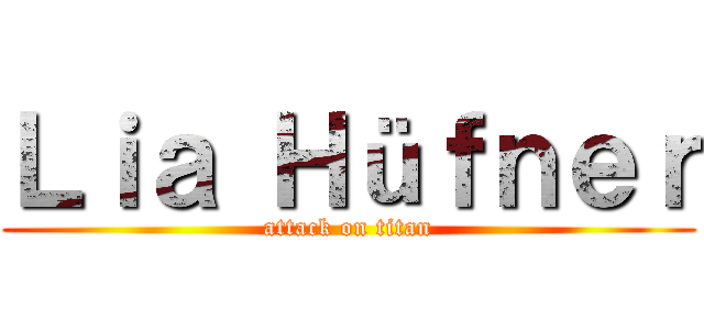 Ｌｉａ Ｈüｆｎｅｒ (attack on titan)