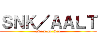 ＳＮＫ／ＡＡＬＴ (attack on titan)