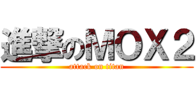 進撃のＭＯＸ２ (attack on titan)