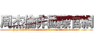 周杰倫非國際官網 (Jay CHOU non-international official website)