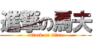 進撃の馬夫 (attack on titan)