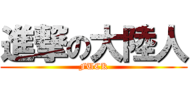 進撃の大陸人 (FUCK)