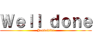 Ｗｅｌｌ ｄｏｎｅ (Joudekida)