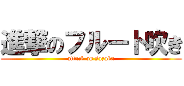 進撃のフルート吹き (attack on suzuka)