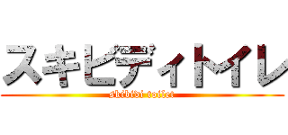 スキビディトイレ (skibidi toilet)