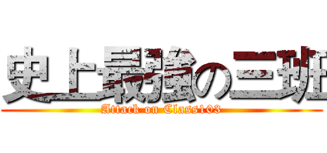 史上最強の三班 (Attack on Class103)
