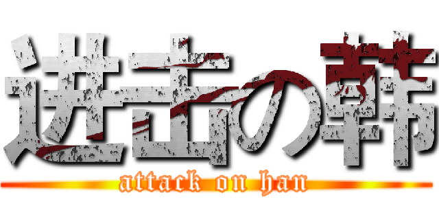 进击の韩 (attack on han)