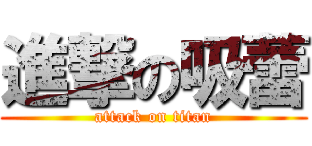 進撃の吸蕾 (attack on titan)